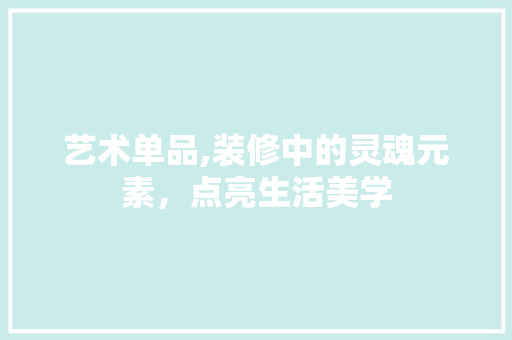 艺术单品,装修中的灵魂元素，点亮生活美学 地板材料