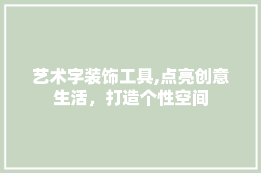 艺术字装饰工具,点亮创意生活，打造个性空间 家居装修