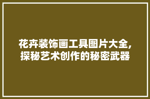 花卉装饰画工具图片大全,探秘艺术创作的秘密武器