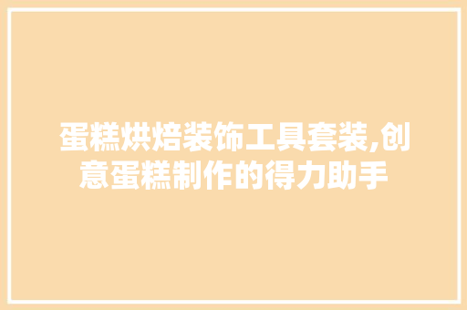 蛋糕烘焙装饰工具套装,创意蛋糕制作的得力助手 木雕艺术