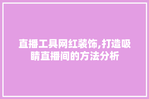 直播工具网红装饰,打造吸睛直播间的方法分析 中式风格装饰