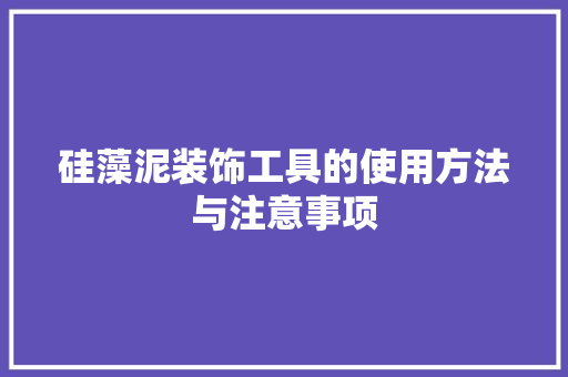 硅藻泥装饰工具的使用方法与注意事项