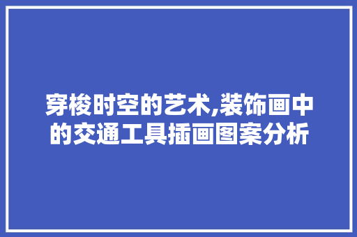 穿梭时空的艺术,装饰画中的交通工具插画图案分析 家居装修