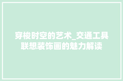 穿梭时空的艺术_交通工具联想装饰画的魅力解读 软装设计