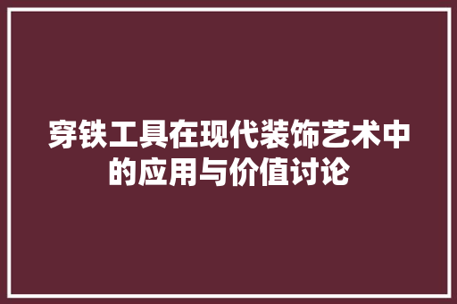 穿铁工具在现代装饰艺术中的应用与价值讨论 软装设计