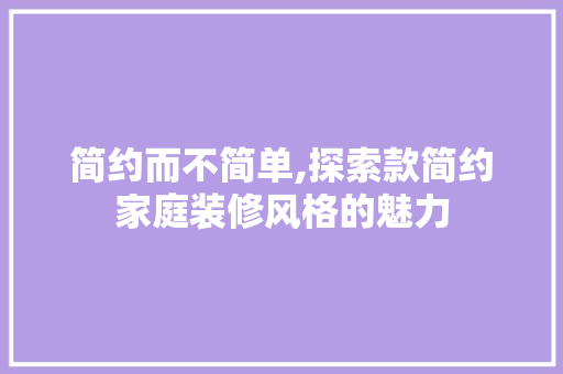 简约而不简单,探索款简约家庭装修风格的魅力 客厅装修
