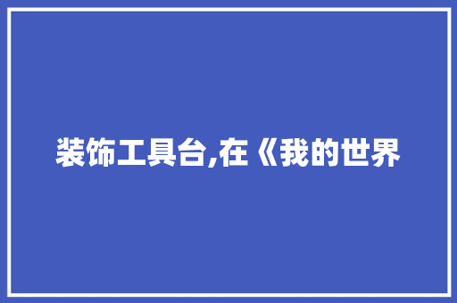 装饰工具台,在《我的世界 软装设计