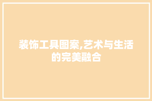 装饰工具图案,艺术与生活的完美融合 木雕艺术