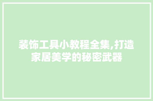 装饰工具小教程全集,打造家居美学的秘密武器 卧室装修