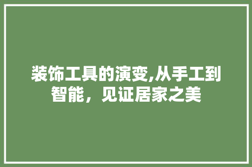 装饰工具的演变,从手工到智能，见证居家之美 软装设计
