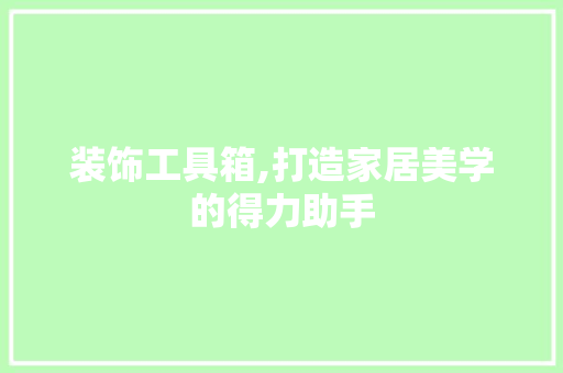 装饰工具箱,打造家居美学的得力助手 室内设计