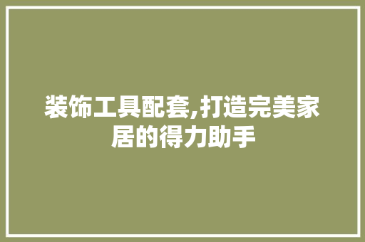 装饰工具配套,打造完美家居的得力助手 软装设计