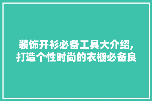 装饰开衫必备工具大介绍,打造个性时尚的衣橱必备良品 地板材料