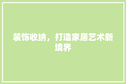 装饰收纳，打造家居艺术新境界 软装设计