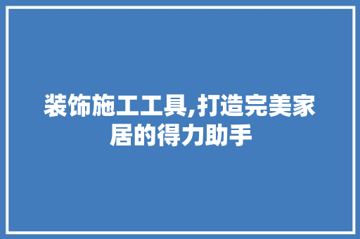 装饰施工工具,打造完美家居的得力助手 家居装修
