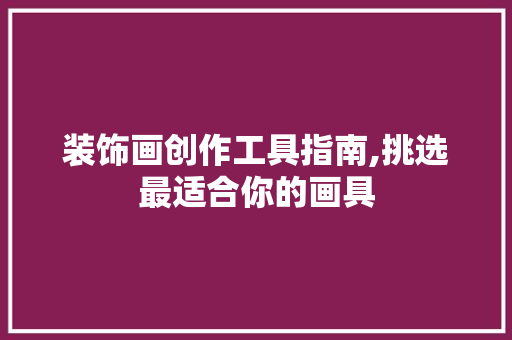装饰画创作工具指南,挑选最适合你的画具