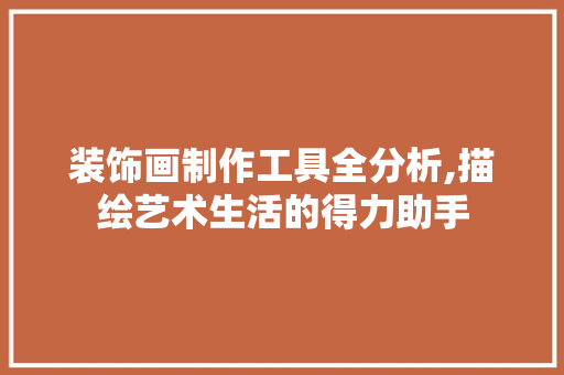 装饰画制作工具全分析,描绘艺术生活的得力助手