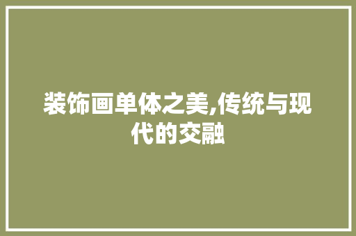 装饰画单体之美,传统与现代的交融 地板材料