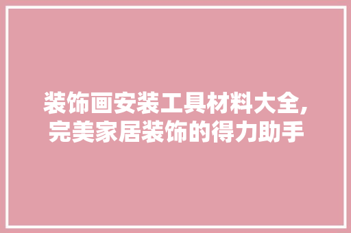 装饰画安装工具材料大全,完美家居装饰的得力助手 中式风格装饰