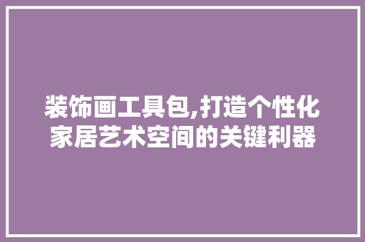装饰画工具包,打造个性化家居艺术空间的关键利器 卧室装修