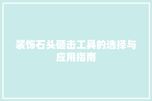 装饰石头砸击工具的选择与应用指南