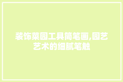 装饰菜园工具简笔画,园艺艺术的细腻笔触
