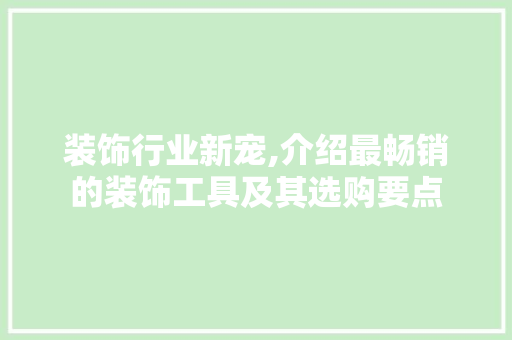 装饰行业新宠,介绍最畅销的装饰工具及其选购要点 客厅装修