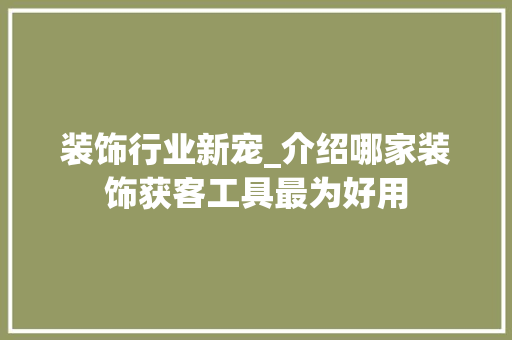 装饰行业新宠_介绍哪家装饰获客工具最为好用 中式风格装饰