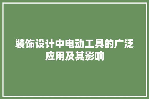 装饰设计中电动工具的广泛应用及其影响 客厅装修