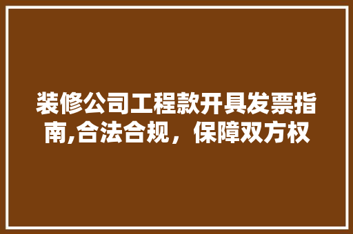 装修公司工程款开具发票指南,合法合规，保障双方权益 中式风格装饰