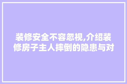 装修安全不容忽视,介绍装修房子主人摔倒的隐患与对策