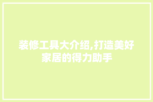 装修工具大介绍,打造美好家居的得力助手 中式风格装饰