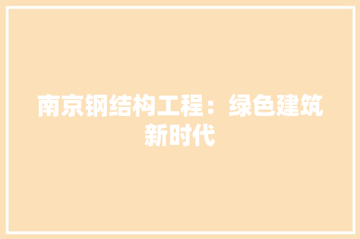 南京钢结构工程：绿色建筑新时代 家居装修