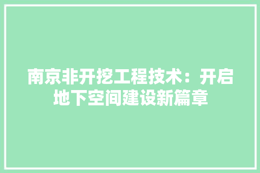 南京非开挖工程技术：开启地下空间建设新篇章 家居装修