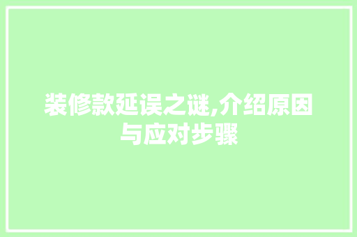 装修款延误之谜,介绍原因与应对步骤 地板材料