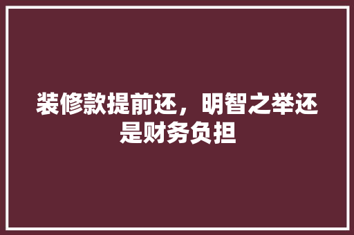 装修款提前还，明智之举还是财务负担