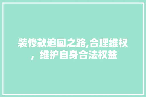装修款追回之路,合理维权，维护自身合法权益 客厅装修