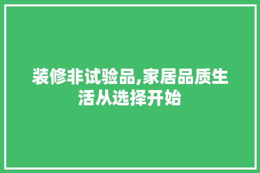 装修非试验品,家居品质生活从选择开始 中式风格装饰