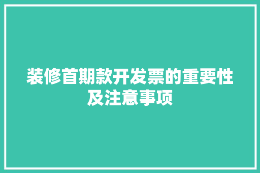 装修首期款开发票的重要性及注意事项 家居装修