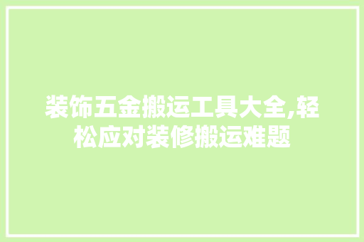 装饰五金搬运工具大全,轻松应对装修搬运难题 木雕艺术