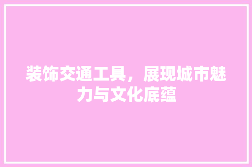 装饰交通工具，展现城市魅力与文化底蕴 客厅装修