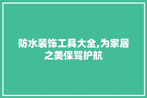 防水装饰工具大全,为家居之美保驾护航