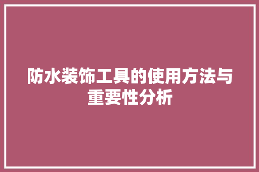 防水装饰工具的使用方法与重要性分析 地板材料