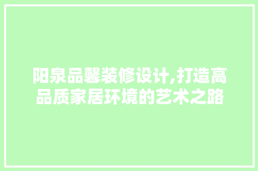 阳泉品馨装修设计,打造高品质家居环境的艺术之路 客厅装修