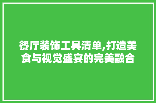 餐厅装饰工具清单,打造美食与视觉盛宴的完美融合 中式风格装饰
