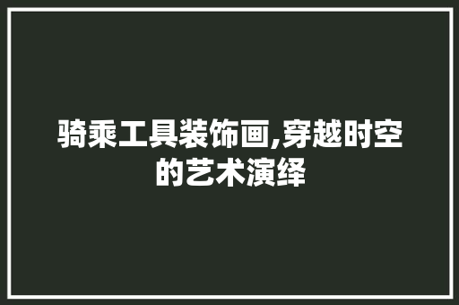 骑乘工具装饰画,穿越时空的艺术演绎