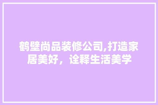鹤壁尚品装修公司,打造家居美好，诠释生活美学 客厅装修