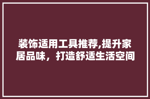 装饰适用工具推荐,提升家居品味，打造舒适生活空间 软装设计