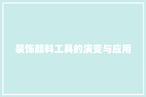 装饰颜料工具的演变与应用 室内设计