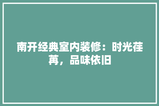 南开经典室内装修：时光荏苒，品味依旧 家居装修